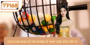 Cách Chơi Keno Hỗ Trợ Newbie Dễ Nhập Cuộc Kiếm Tiền To