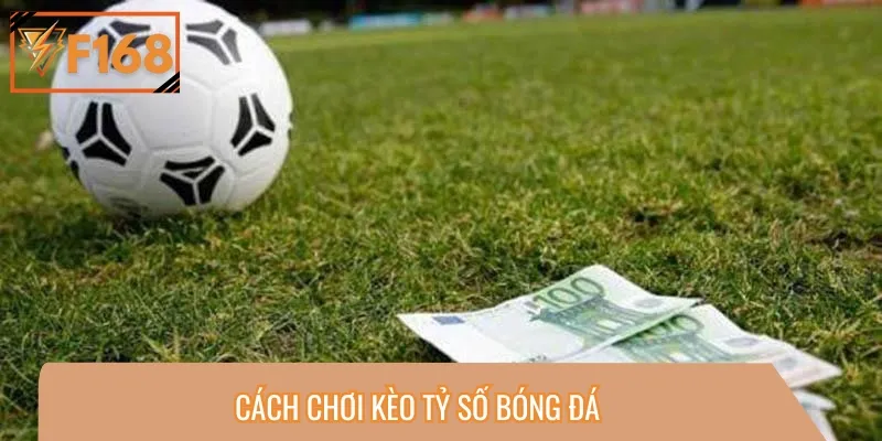Cách chơi kèo tỷ số là thông tin quan trọng mà người chơi cần biết