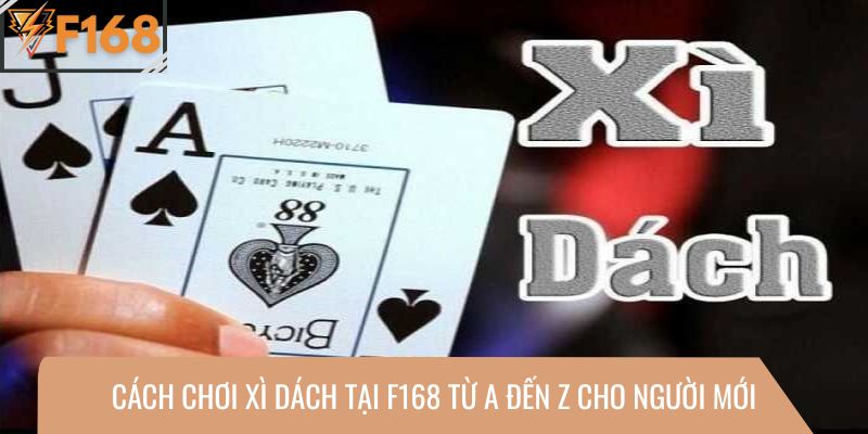 Cách chơi Xì Dách tại F168 từ A đến Z cho người mới 