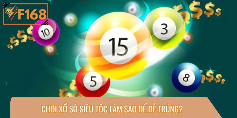 Chơi xổ số siêu tốc làm sao để dễ trúng? 
