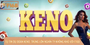 Tự Tin Dự Đoán Keno, Trúng Lớn Nghìn Tỷ Không Khó Với F168