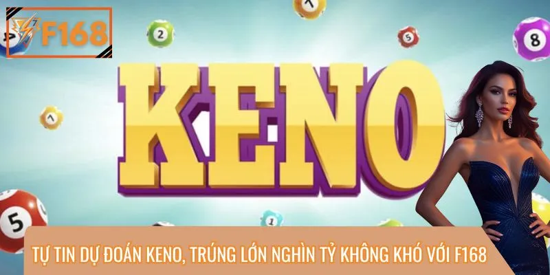 Tự Tin Dự Đoán Keno, Trúng Lớn Nghìn Tỷ Không Khó Với F168