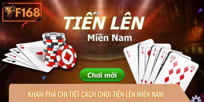Khám phá chi tiết cách chơi Tiến Lên Miền Nam