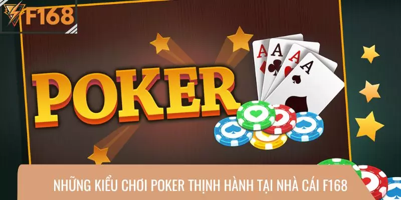 Những kiểu chơi Poker thịnh thành tại nhà cái F168