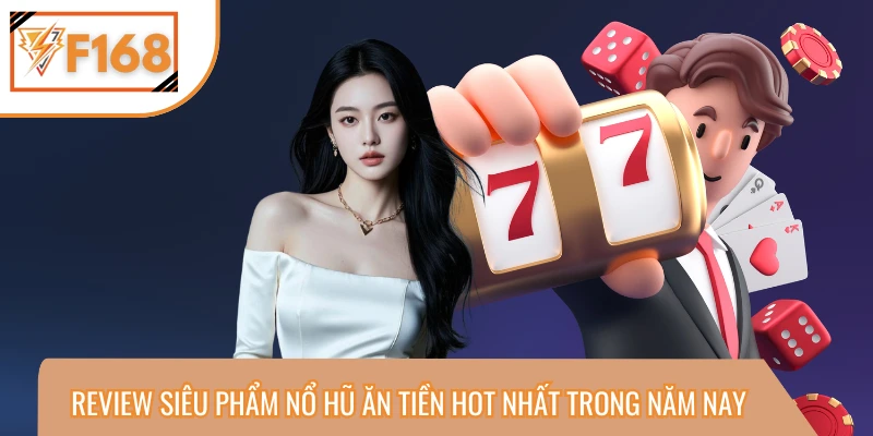 Review Siêu Phẩm Nổ Hũ Ăn Tiền Hot Nhất Trong Năm Nay