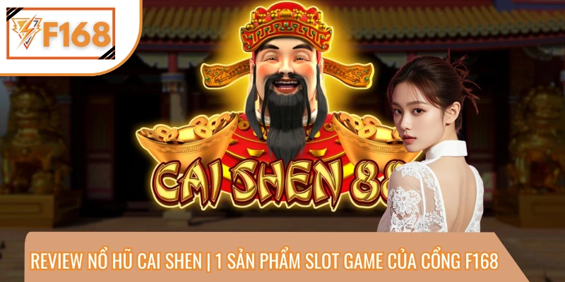 Review Nổ Hũ Cai Shen | 1 Sản Phẩm Slot Game Của Cổng F168