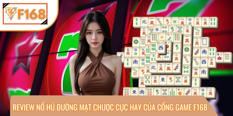 Review Nổ Hũ Đường Mạt Chược Cực Hay Của Cổng Game F168