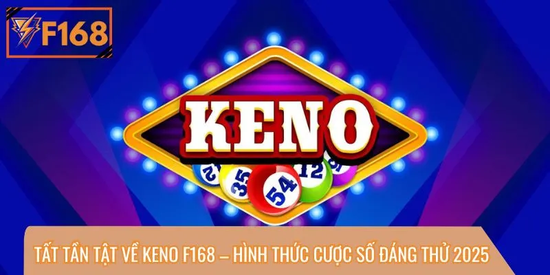 Tất tần tật về Keno F168 – Hình thức cược số đáng thử 2025
